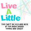Live A Little! - sign Live A Little! - sign
