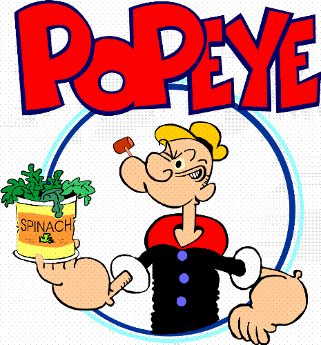 Spinach - Popeye is strong because he eats a lot of spinach:)