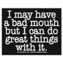 Bad mouth, funny, sayings - i may have a bad mouth