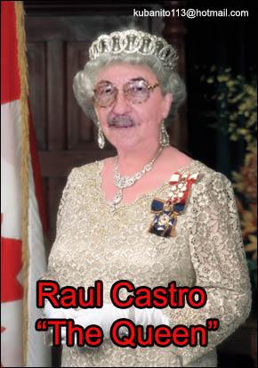 Raul Castro 'The Queen' - jajaja I HOPE YOU LIKE IT , I MAKE THIS PHOTO ABOUT RAUL CASTRO. BECAUSE NOW HE IS THE NEW QUEEN OF CUBA