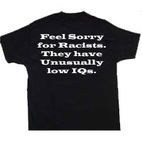 No need to be racist - There's no need to be racist. I saw this t-shirt on www.boffensive.com and had bought one.  What do you think ? Agree or disagree ? In this modern day and age, what's the need to be rasict ?