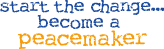 start the change..be a peacemaker - the slogan that every people must embody, very simple words but its depth is something that will take along time to find, we really need this nowadays were our world is submerged in self centeredness