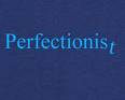 Perfectionist - Perfectionism