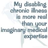Chronic Illness - My illness is more disabling than your imaginary medical expertise. Being an advocate for people with disabilities.