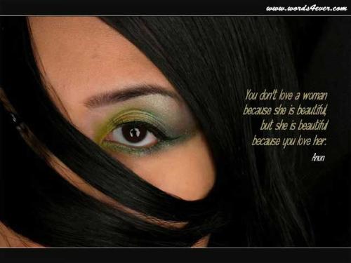 Women with eye - You don't love a woman because she is beautiful, But she is beautiful because you love her.