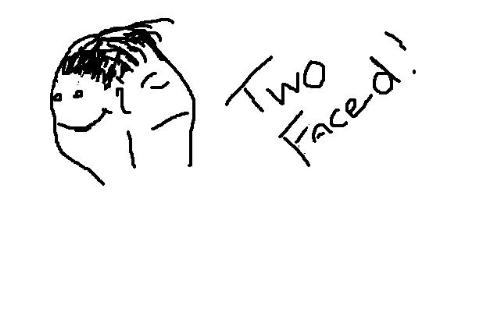 Which face do you see? - Do you know people that have two faces..? They say one thing one moment another thing the next. People claiming one thing at one time and another thing the next minute are often called two faced. Which face do you see? - Do you know people that have two faces..? They say one thing one moment another thing the next. People claiming one thing at one time and another thing the next minute are often called two faced.