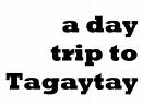 trip - a day trip to tagaytay