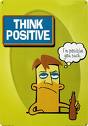 Think Positive - Always Think POSITIVE !!!
