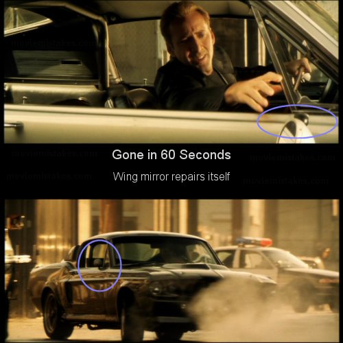 Mistakes - Some mistakes in Hollywood movies.In the movie GONE IN 60 SECONDS the wing mirror repairs itself.