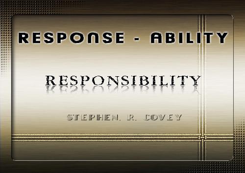 responsibilty - responsibilty....responce 'n' ability