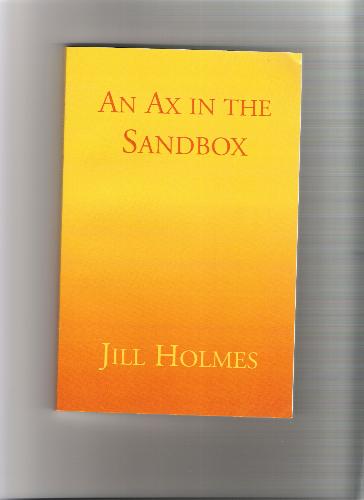 An Ax in the Sandbox - Contemporary novel that will leave you reeling. Add a touch of thrills and chills and you won't put it down. A book by Jill Holmes that will keep you on the edge! Read it for life.