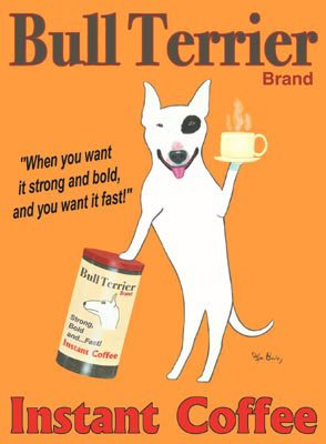 Bull Terrie - I don't know about Bull Terrie coffee but as a dog is a very good dog...