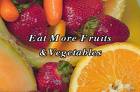 fruits & vegetables - Eat more fruits and vegetables its good to for you.