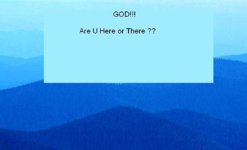 GOD!!! Where R U ? - DO U believe GOD really Exists? GOD!!! Where R U ? - DO U believe GOD really Exists?
