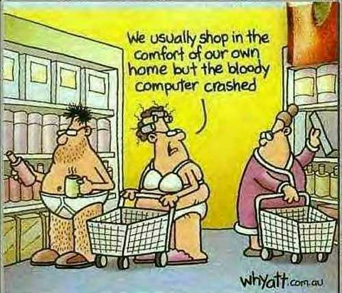 Shopping On Line - This is what happens when the computer crashes, or the power goes out, and you really really really need something. LOL I hope my computer never crashes again. I might actually have to get dressed for a change. tehehe