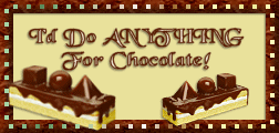 chocolate - I will do anything for Chocolate.