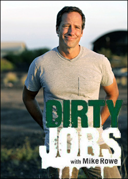 Dirty Jobs - I don't think like I would like to have smell-o-vision while watching this show.