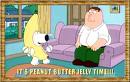 family guy  - i think the best episode of family guy is the peanut butter jelly time on its funny and comical i hope you enjoy it