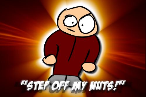 Step Off My Nuts! - Some people just don't get it...
