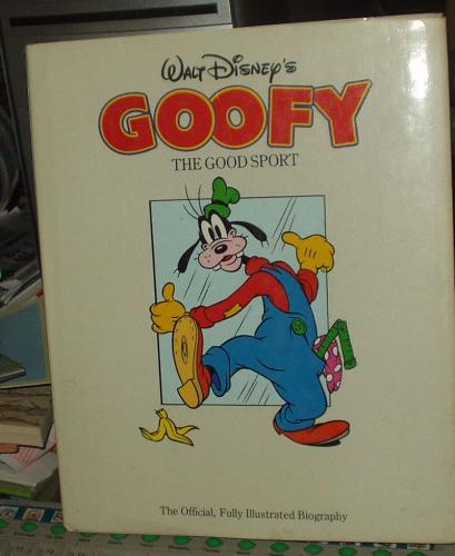 Book - Walt Disney Goofy The Good Sport The Offical, Fully Illustrated Biography   Summary: The first offical, fully illustrated biography of Disney's clown prince of chaos. A brilliantly colorful look at one of the great creations of the Golden Age of Disney animation. Goofy as a movie star, comic hero Super Goof, and Sport Goof, champion of the sporting underdog.