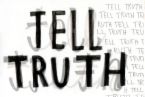 Tell the truth: whether convenient or not - I am not out for any brownie points and my words may not be popular..but one thing is certain; I am always going to speak the truth that I know.