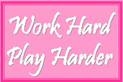 worked - work hard play harder