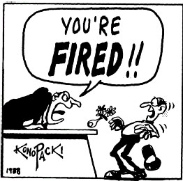 Fired - You are fired.