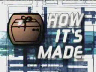 How it's made - How it's made....