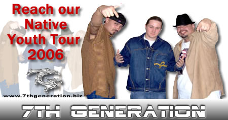 7th generation boys  - The 7th gen boys, go around touring reservation supporting and educating indigenous, native american, youth.  for more info, you can visit their website at http://www.7thgeneration.cjb.net/ or www.nativelandz.net