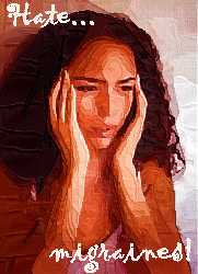 I have bad migraines - and I wish I didn't, of course :)