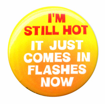 Hot Flashes - Hot flashes saying. Hot Flashes - Hot flashes saying.
