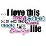 i love this life - loving this crazy, awful, beautiful, tragic life