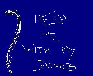 Help me with my doubts? - this photo shows my need of help...... it describes that i am in doubt and need help... its very simple yet descriptive i liked this one and that's why uploading it with my discussion