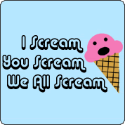 I scream you scream - we all scream...