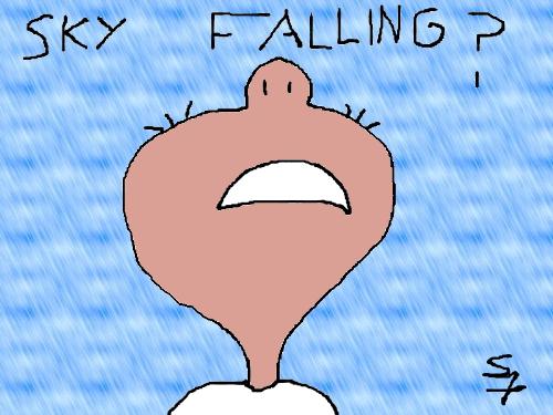 Is the sky falling? - Is the sky falling? The Dow Jones certainly is... * I don't know about you but this is beginning to alarm me just a little bit (sarcasm going very strong)!