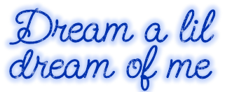 Dream a lil dream of me - A pretty blue logo with a light blue glow around it thats says Dream a lil dream of me