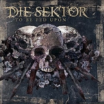 Die Sektor- To Be Fed Upon - The cover to Die Sektor's album, To Be Fed Upon.