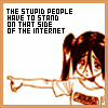 stupid people - stupid people have to stand on that side of the internet