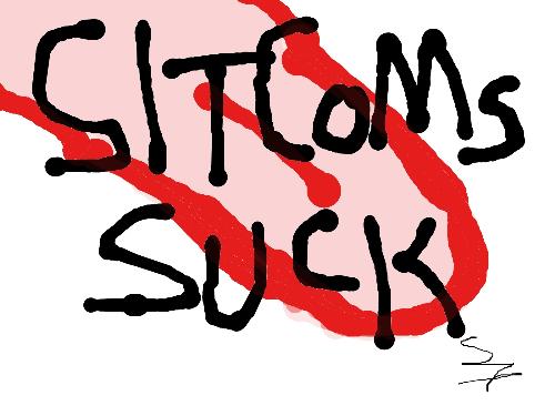 Sitcoms - Sitcoms are some of the worst TV I ever was forced to endure...