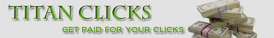 Titan clink - Titanium clink was the online business free also that must be tried by us also in titanclicks each clique could $0.01/click 5-10 ads/the day, $10 minimal payout with paypal, one group with advercash, best paid to click