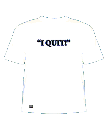 I Quit! - picture of an 'I quit!' t shirt