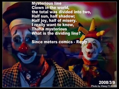 Mysterious line - Clown in the world, the total was divided into two, Half sun, half shadow; Half joy, half of misery. I really want to know, that a mysterious what is the dividing line?  Since meters comics - Reply