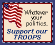 Whatever your Politics, Support our Troops - Whatever your Politics, Support our Troops I beleive in this whole heartedly