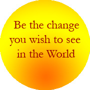 Be the Change - This is a button design I made. I love the message, it is a quote by Gandhi.