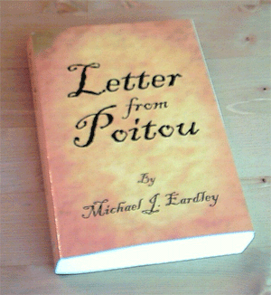 Letter from Poitou - Michael J. Eardley's novel Letter from Poitou. 14th century Britain and his ancestors find themselves locked in lif or death struggles against corrupt Kings, marauding Scots, and even the Black Death.