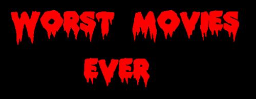 Worst movies ever - Did you come across any worst movies? There are hundreds of them.