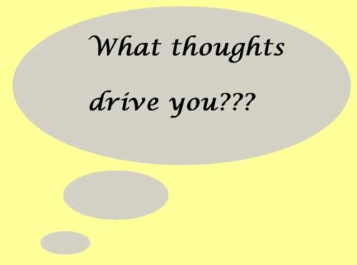 What are you thinking? - What thoughts drive you?