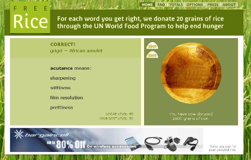 Free Rice - I played the word game in this site and managed to get 2000 grains of rice donated to feed the hungry.