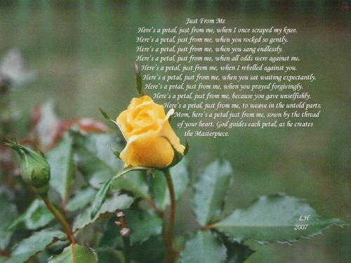 Just From Me - This is poem I wrote for my Mother around Mothers Day one year. I hope that all of the Mother's enjoy it. I know that my Mother has loved it.