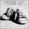 judging others - Its not nice to judge others when you dont know there whole story nor have walked in there shoes